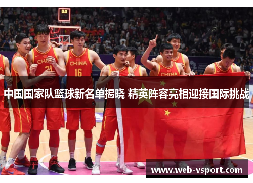 中国国家队篮球新名单揭晓 精英阵容亮相迎接国际挑战